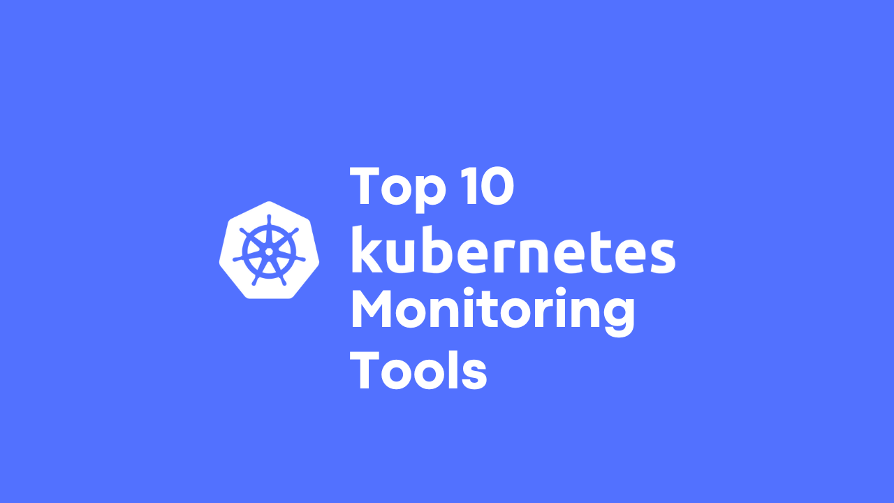 Top 10 Kubernetes Monitoring Tools for 2023