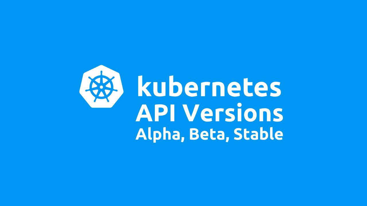 Demystifying Kubernetes API Versions: Alpha, Beta and Stable